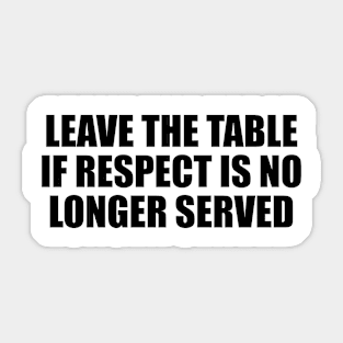 Leave the table if respect is no longer served Sticker